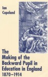 The Making of the Backward Pupil in Education in England 1870-1914 - Ian C. Copeland, Peter Gordon