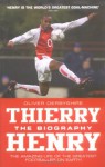 Thierry Henry: The Biography: The Amazing Life of the Greatest Footballer on Earth - Oliver Derbyshire