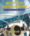 How to Sail Around the World : Advice and Ideas for Voyaging Under Sail - Hal Roth