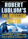 The Moscow Vector - Robert Ludlum, Patrick Larkin