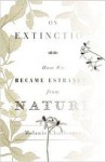 On Extinction: How We Became Estranged from Nature - Melanie Challenger