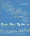 Green Roof Systems : A Guide to the Planning, Design and Construction of Building Over Structure - Susan Weiler