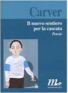 Il nuovo sentiero per la cascata. Poesie - Raymond Carver, Riccardo Duranti