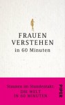 Frauen verstehen in 60 Minuten: Staunen im Stundentakt - Die Welt in 60 Minuten (German Edition) - Angela Troni