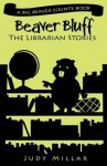 Beaver Bluff: The Librarian Stories: A Big Beaver County Book - Judy Millar