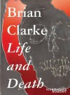 Brian Clarke: Life and Death - Brian Clarke, Stefan Trumpler