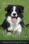 The Dog at My Feet: Stories of the Dogs We Love - Callie Smith Grant