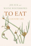 To Eat: A Country Life - Joe Eck, Wayne Winterrowd, Bobbi Angell