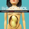 BirthCONTROL: A Husband's Honest Account of Pregnancy - James Vavasour