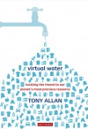 Virtual Water: Tackling the Threat to Our Planet's Most Precious Resource - Tony Allan