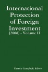 International Protection of Foreign Investment 2008, Volume II - Dennis Campbell