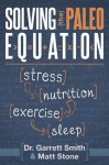 Solving the paleo Equation: Stress, Nutrition, Exercise, Sleep - Garrett Smith, Matt Stone