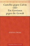 Castellio gegen Calvin oder Ein Gewissen gegen die Gewalt (German Edition) - Stefan Zweig