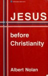 Jesus Before Christianity - Albert Nolan