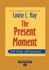 The Present Moment: 365 Daily Affirmations - Louise L. Hay