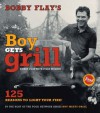 Bobby Flay's Boy Gets Grill: 125 Reasons to Light Your Fire! - Bobby Flay