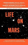 Life on Mars: A Survey of the Arguments for and Against Martian Life by a Celebrated ........... - Patrick Moore, Jackson Moore, Francis Jackson