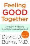 Feeling Good Together: The Secret to Making Troubled Relationships Work - David D. Burns