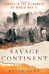 Savage Continent: Europe in the Aftermath of World War II - Keith Lowe