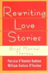 Rewriting Love Stories: Brief Marital Therapy - Patricia O'Hanlon Hudson, Bill O'Hanlon