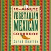 30 Minute Vegetarian Mexican Cookbook - Sarah Beattie