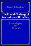 The Ethical Challenge of Auschwitz and Hiroshima: Apocalypse or Utopia? - Darrell J. Fasching