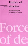 Forces of Destiny: Psychoanalysis and the Human Idiom - Christopher Bollas