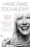 Have I Said Too Much?: My Life In and Out of The Model Agency - Carole White