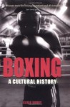 Boxing: A Cultural History - Kasia Boddy