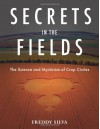 Secrets in the Fields: The Science and Mysticism of Crop Circles - Freddy Silva