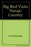 Big Bird Visits Navajo Country - Liza Alexander, Maggie Swanson, Children's Television Workshop