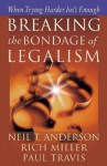 Breaking the Bondage of Legalism: When Trying Harder Isn't Enough - Neil T. Anderson, Rich Miller