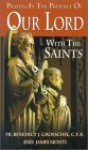 Praying in the Presence of Our Lord with the Saints - Benedict J. Groeschel, James Monti