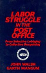 Labor Struggle in the Post Office: From Selective Lobbying to Collective Bargaining - John Walsh, Garth Mangum