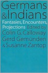 Germans and Indians: Fantasies, Encounters, Projections - Gerd Gemünden, Colin G. Calloway, Susanne Zantop, Gerd Gemundun, Gerd Gmunden, Gerd Gemünden