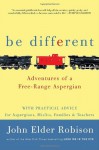 Be Different: Adventures of a Free-Range Aspergian with Practical Advice for Aspergians, Misfits, Families & Teachers - John Elder Robison