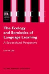 The Ecology and Semiotics of Language Learning: A Sociocultural Perspective - Leo Van Lier