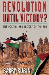 Revolution Until Victory?: The Politics and History of the PLO - Barry Rubin