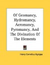 Of Geomancy, Hydromancy, Aeromancy, Pyromancy, and the Divination of the Elements - Cornelius Agrippa