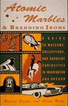 Atomic Marbles and Branding Irons: Museums, Collections, and Curiosities in Washington and Oregon - Harriet Baskas, Adam Woog