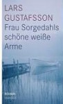 Frau Sorgedahls schöne weiße Arme - Lars Gustafsson