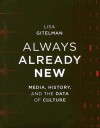 Always Already New: Media, History, And The Data Of Culture - Lisa Gitelman