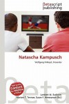 Natascha Kampusch - Lambert M. Surhone, Mariam T. Tennoe, Susan F. Henssonow