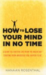 How to Lose Your Mind in No Time - Hanaan Rosenthal