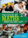 I'm Good at Maths -- What Job Can I Get? - Richard Spilsbury