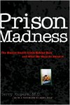 Prison Madness: The Mental Health Crisis Behind Bars and What We Must Do about It - Terry A. Kupers