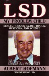 LSD: My Problem Child: Reflections on Sacred Drugs, Mysticism, and Science - Albert Hofmann