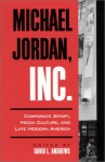 Michael Jordan, Inc.: Corporate Sport, Media Culture, and Late Modern America - David L. Andrews