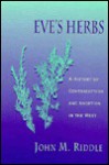 Eve's Herbs: A History of Contraception and Abortion in the West - John M. Riddle