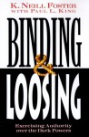 Binding & Loosing: Exercising Authority Over the Dark Powers - K. Neill Foster